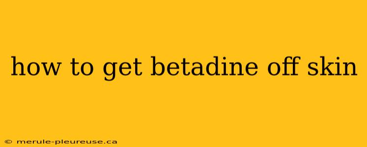 how to get betadine off skin