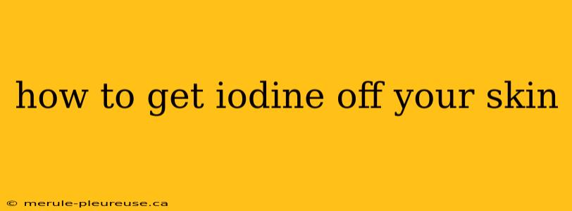 how to get iodine off your skin