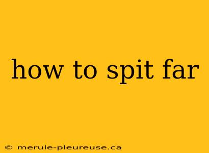 how to spit far