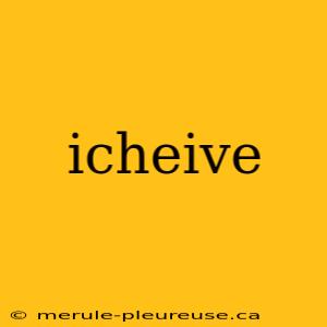 icheive