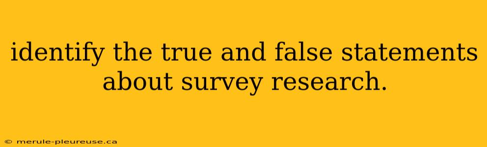 identify the true and false statements about survey research.