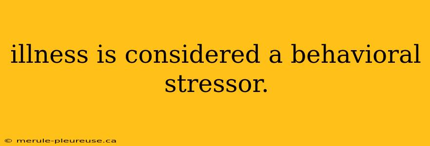 illness is considered a behavioral stressor.