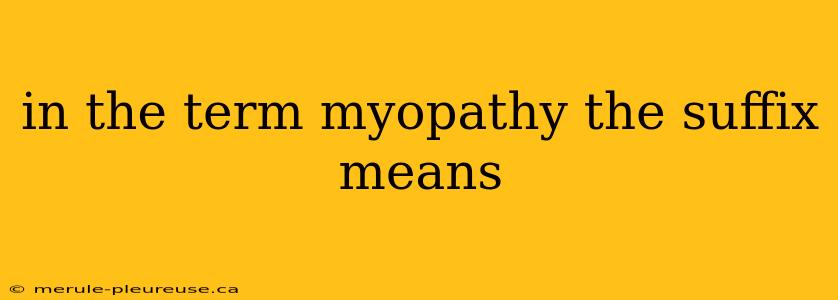 in the term myopathy the suffix means