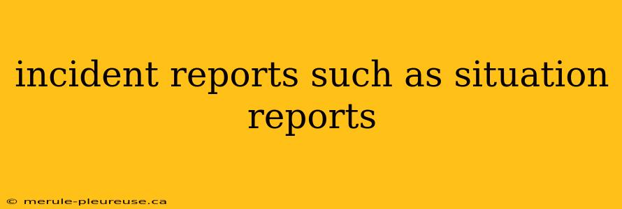 incident reports such as situation reports