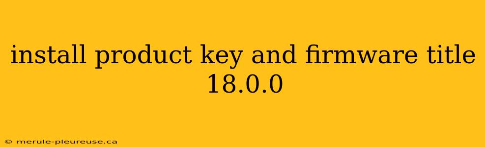 install product key and firmware title 18.0.0