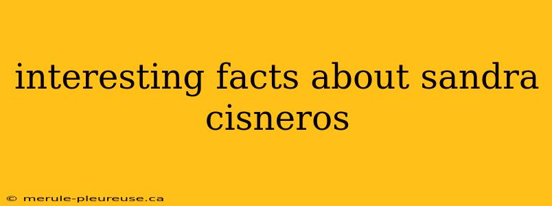 interesting facts about sandra cisneros