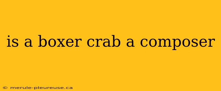 is a boxer crab a composer