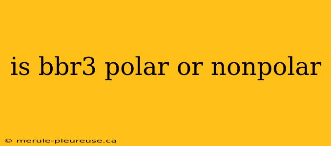 is bbr3 polar or nonpolar