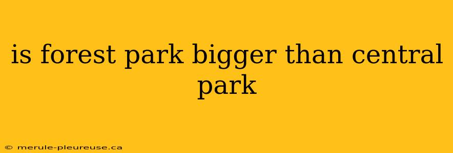 is forest park bigger than central park