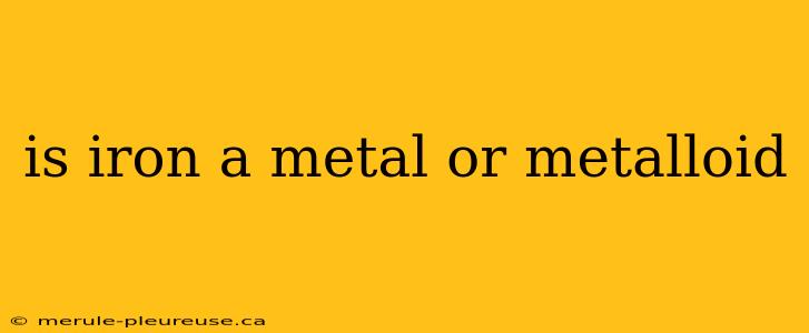 is iron a metal or metalloid