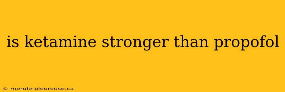 is ketamine stronger than propofol