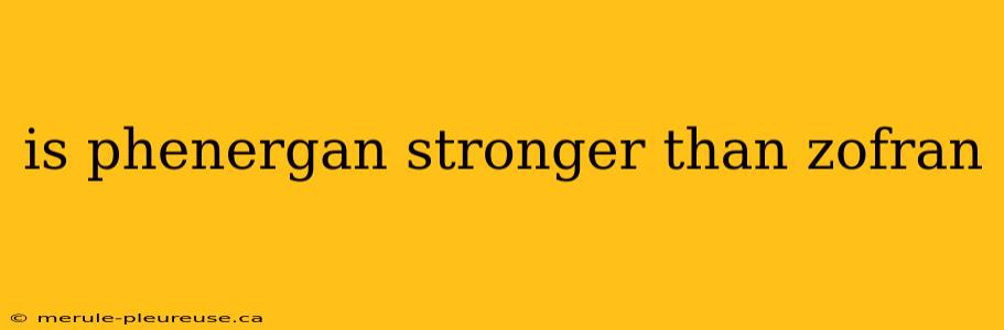 is phenergan stronger than zofran