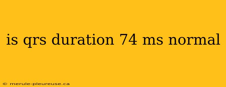 is qrs duration 74 ms normal