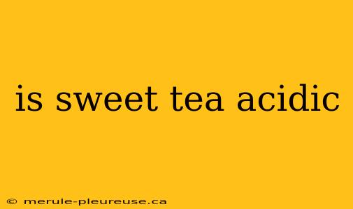 is sweet tea acidic