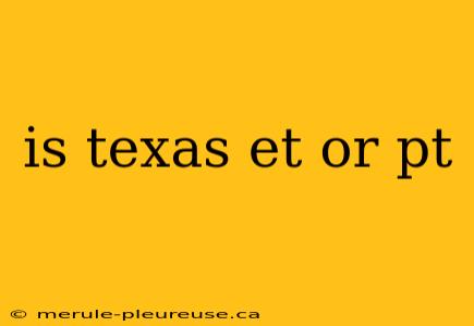 is texas et or pt