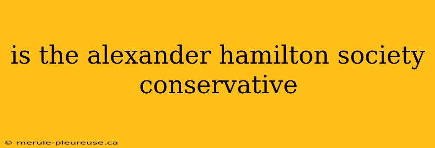 is the alexander hamilton society conservative