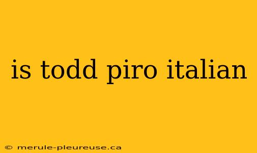 is todd piro italian