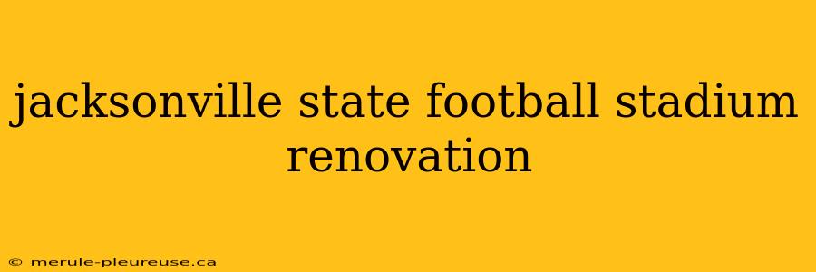 jacksonville state football stadium renovation