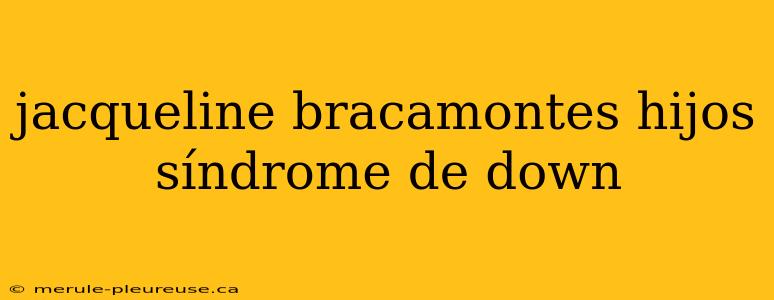 jacqueline bracamontes hijos síndrome de down