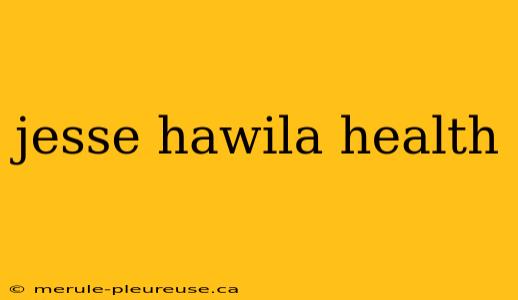 jesse hawila health