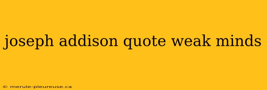 joseph addison quote weak minds