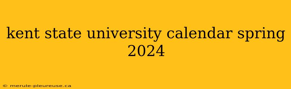 kent state university calendar spring 2024