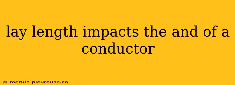 lay length impacts the and of a conductor