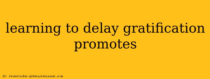 learning to delay gratification promotes