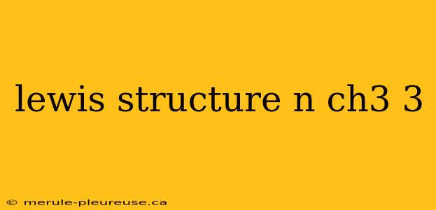 lewis structure n ch3 3