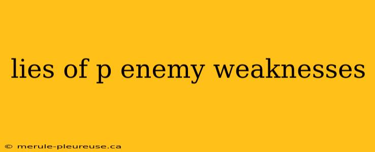 lies of p enemy weaknesses