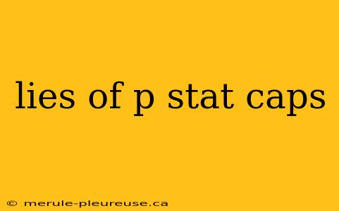 lies of p stat caps