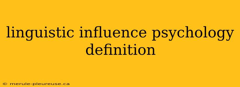 linguistic influence psychology definition