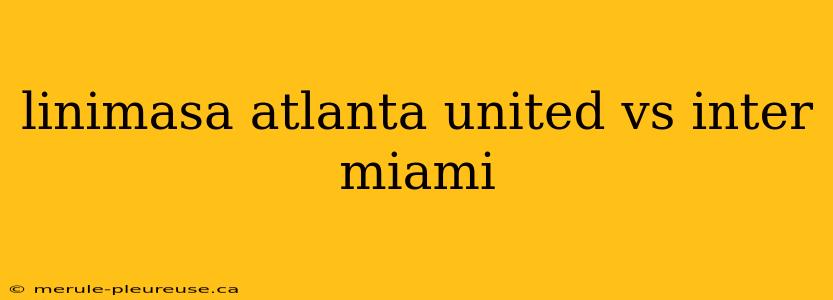 linimasa atlanta united vs inter miami