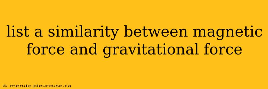 list a similarity between magnetic force and gravitational force