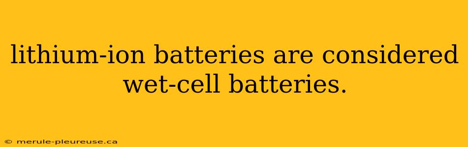 lithium-ion batteries are considered wet-cell batteries.