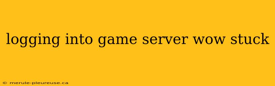 logging into game server wow stuck