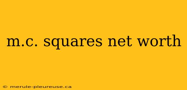 m.c. squares net worth