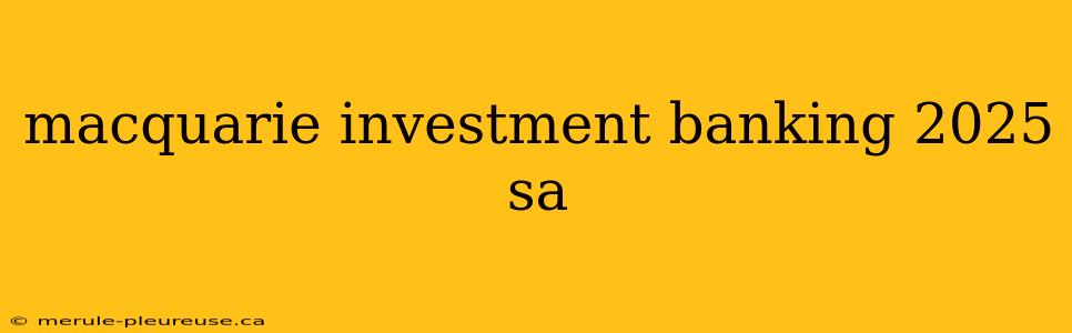 macquarie investment banking 2025 sa