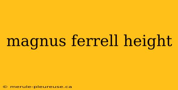 magnus ferrell height