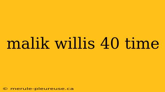 malik willis 40 time