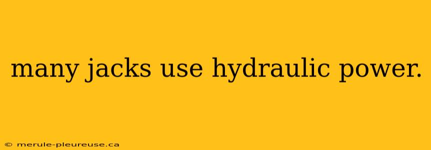 many jacks use hydraulic power.