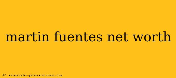 martin fuentes net worth