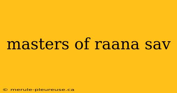 masters of raana sav