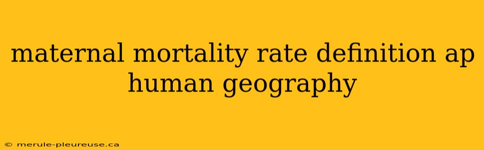 maternal mortality rate definition ap human geography