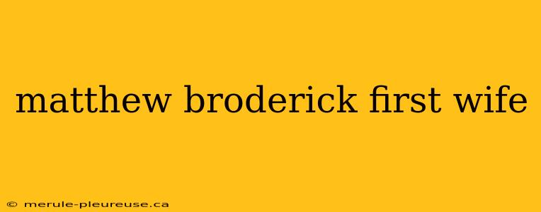 matthew broderick first wife