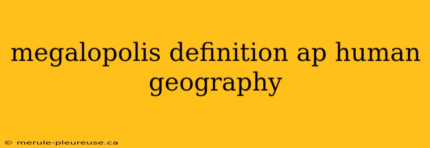 megalopolis definition ap human geography