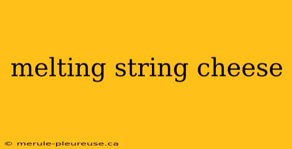 melting string cheese