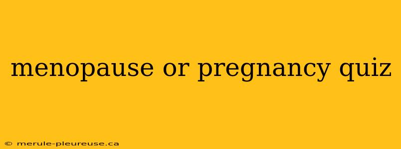 menopause or pregnancy quiz