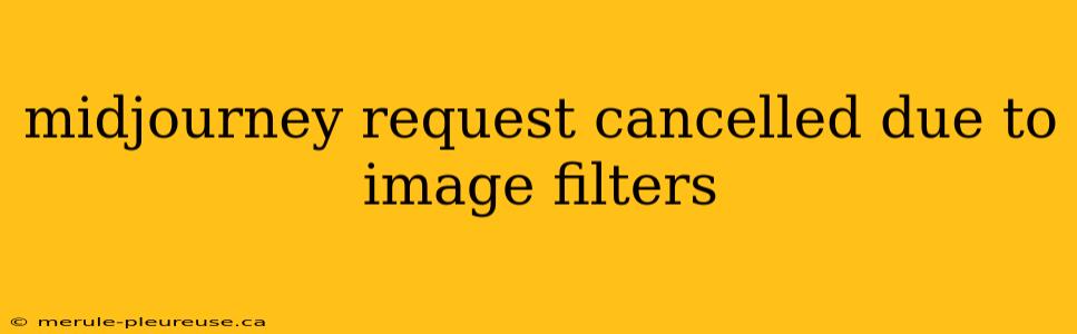 midjourney request cancelled due to image filters