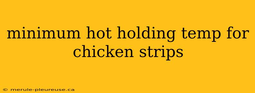 minimum hot holding temp for chicken strips